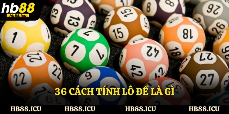 36 cách tính lô đề là gì?