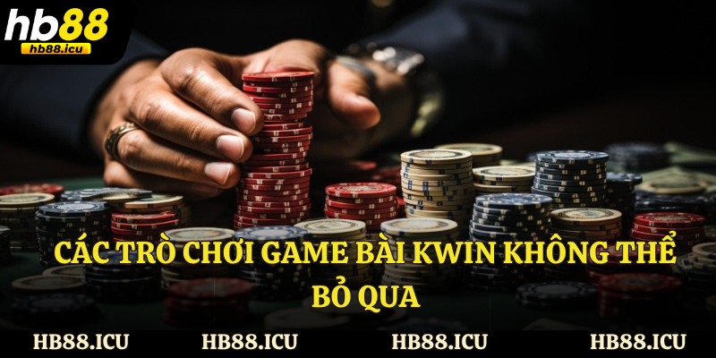 Các trò chơi game bài Kwin không thể bỏ qua