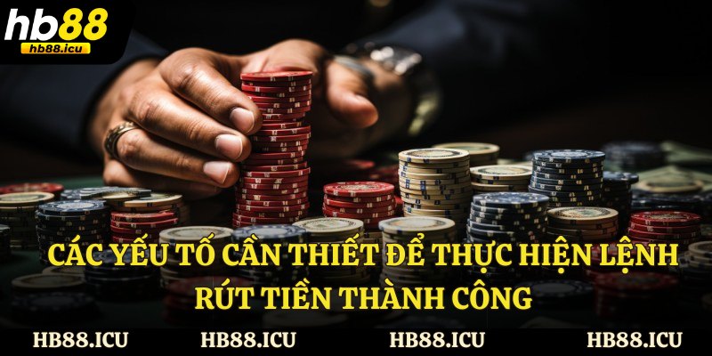 Các yếu tố cần thiết để thực hiện lệnh rút tiền thành công