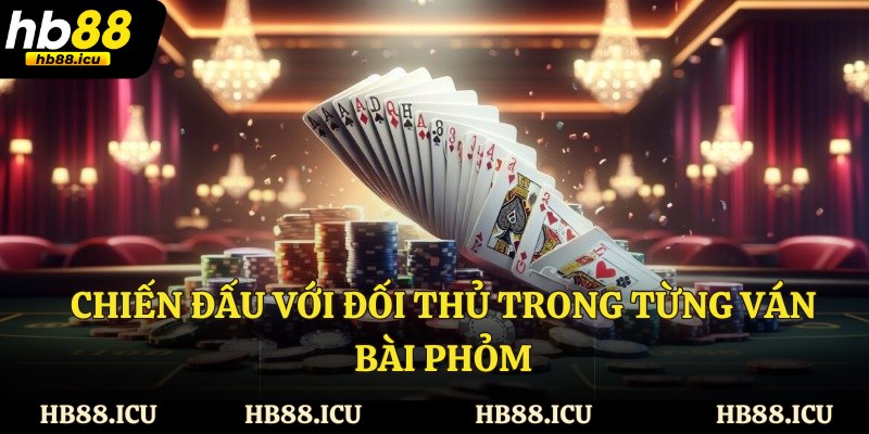 Chiến đấu với đối thủ trong từng ván bài Phỏm