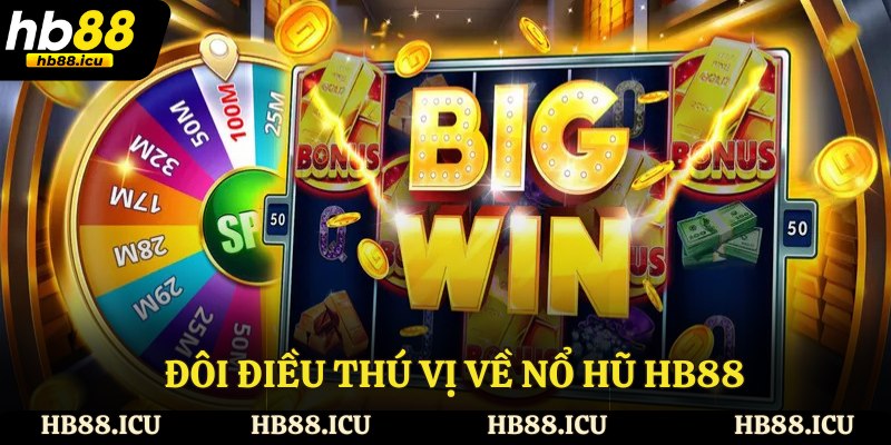 Đôi điều thú vị về nổ hũ HB88