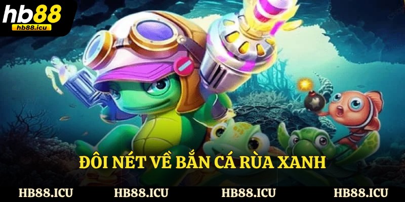 Đôi nét về bắn cá rùa xanh