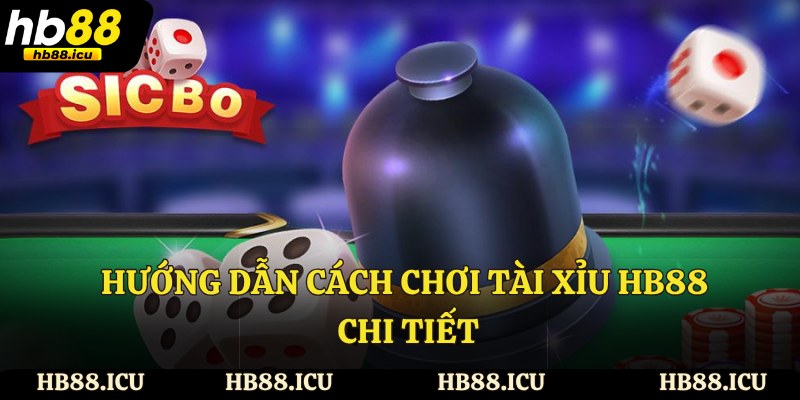 Hướng dẫn cách chơi tài xỉu HB88 chi tiết
