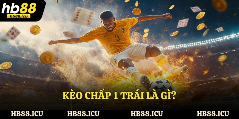 Kèo chấp 1 trái là gì?