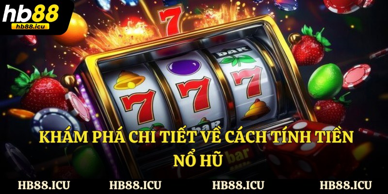 Khám phá chi tiết về cách tính tiền nổ hũ