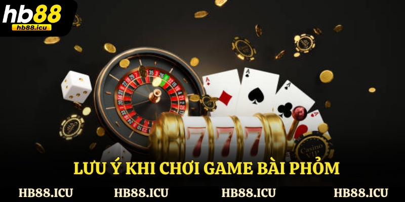 Lưu ý khi chơi game bài phỏm