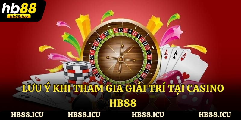 Lưu ý khi tham gia giải trí tại casino HB88