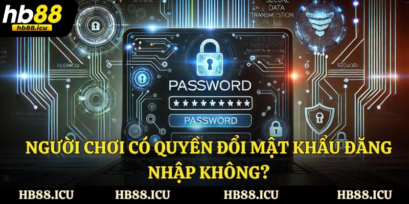 Người chơi có quyền đổi mật khẩu đăng nhập không?