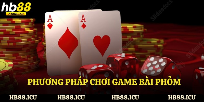 Phương pháp chơi game bài phỏm