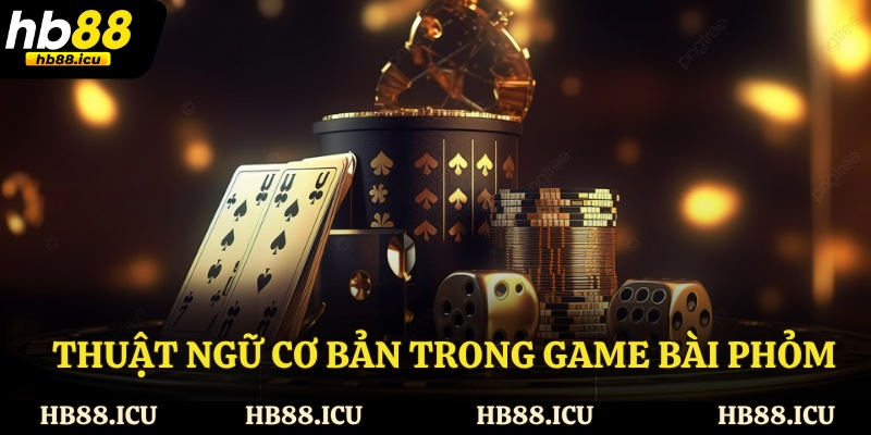 Thuật ngữ cơ bản trong game bài phỏm