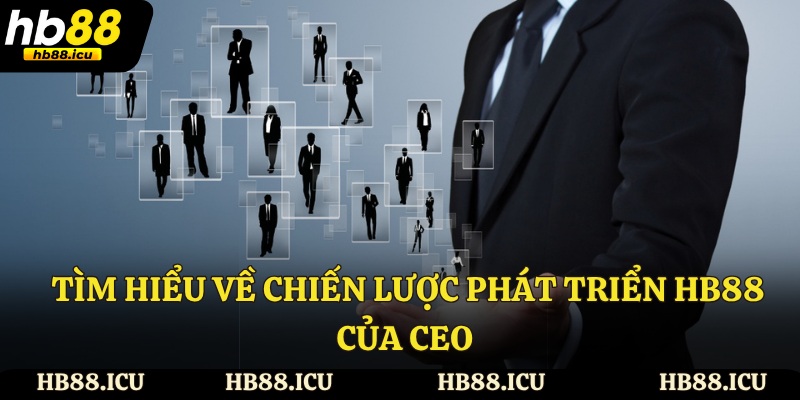 Tìm hiểu về chiến lược phát triển HB88 của CEO
