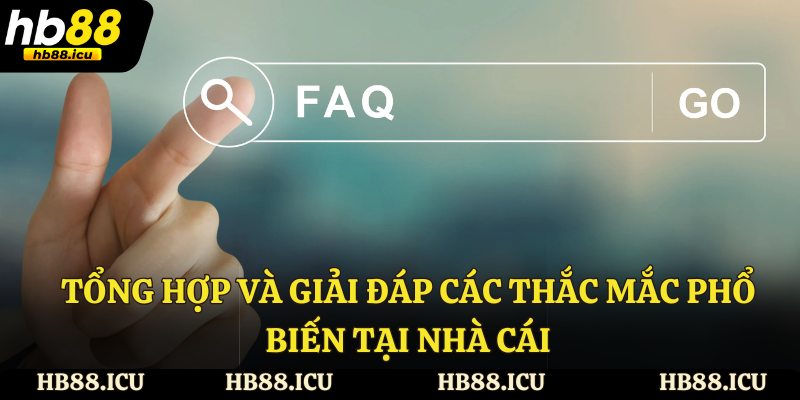 Tổng hợp và giải đáp các thắc mắc phổ biến tại nhà cái