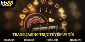 Trang Casino Trực Tuyến Uy Tín - Địa Điểm Cá Cược Đẳng Cấp 