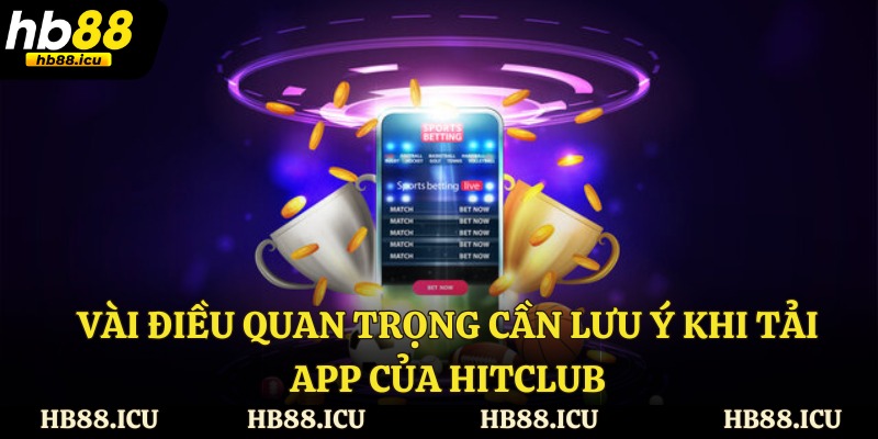 Vài điều quan trọng cần lưu ý khi tải app của HB88