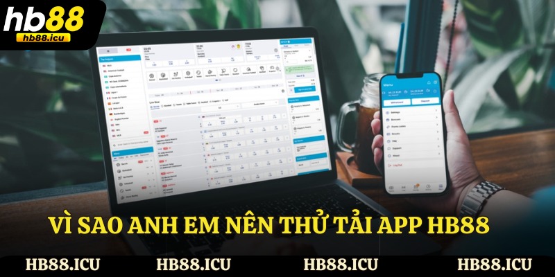 Vì sao anh em nên thử tải app HB88 ngay